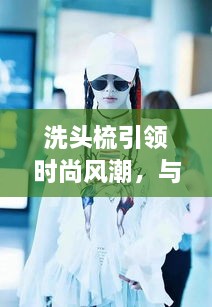洗頭梳引領時尚風潮，與明星同款的必備選擇