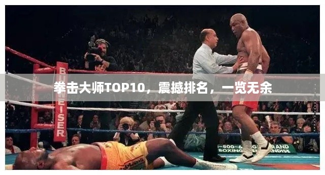 拳擊大師TOP10，震撼排名，一覽無余
