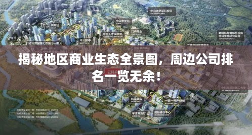 揭秘地區(qū)商業(yè)生態(tài)全景圖，周邊公司排名一覽無余！