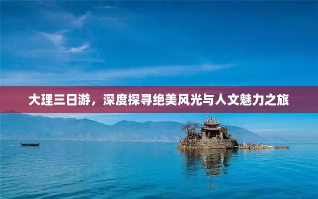 大理三日游，深度探尋絕美風光與人文魅力之旅