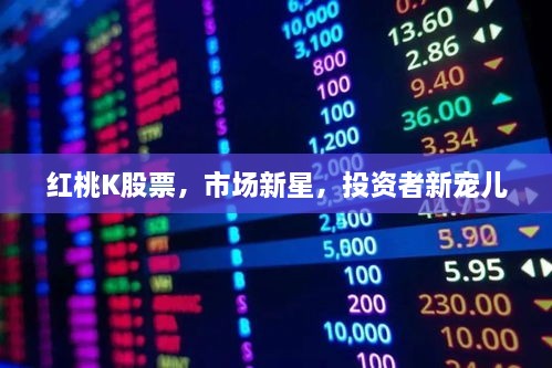 紅桃K股票，市場新星，投資者新寵兒