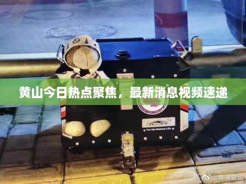 黃山今日熱點(diǎn)聚焦，最新消息視頻速遞