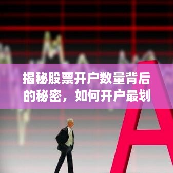 揭秘股票開(kāi)戶數(shù)量背后的秘密，如何開(kāi)戶最劃算？