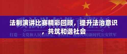 法制演講比賽精彩回顧，提升法治意識(shí)，共筑和諧社會(huì)