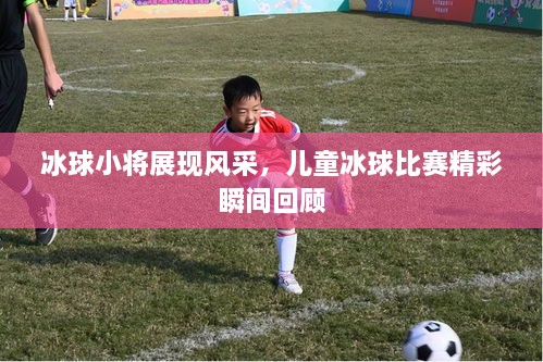 冰球小將展現(xiàn)風(fēng)采，兒童冰球比賽精彩瞬間回顧