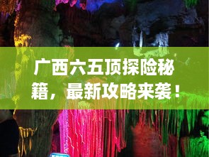 廣西六五頂探險秘籍，最新攻略來襲！