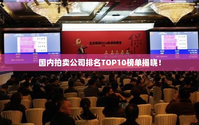 國內(nèi)拍賣公司排名TOP10榜單揭曉！
