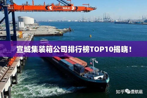 宣城集裝箱公司排行榜TOP10揭曉！