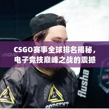 CSGO賽事全球排名揭秘，電子競技巔峰之戰(zhàn)的震撼力量！