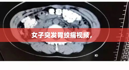 女子突發(fā)胃絞痛視頻， 
