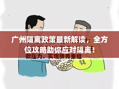 廣州隔離政策最新解讀，全方位攻略助你應(yīng)對隔離！