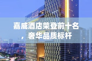 嘉威酒店榮登前十名，奢華品質(zhì)標(biāo)桿