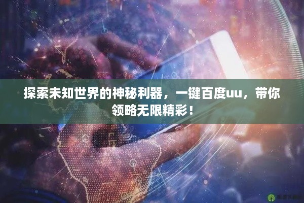 探索未知世界的神秘利器，一鍵百度uu，帶你領(lǐng)略無限精彩！