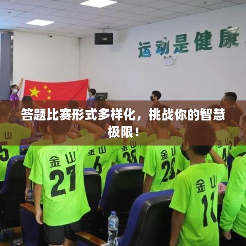 答題比賽形式多樣化，挑戰(zhàn)你的智慧極限！