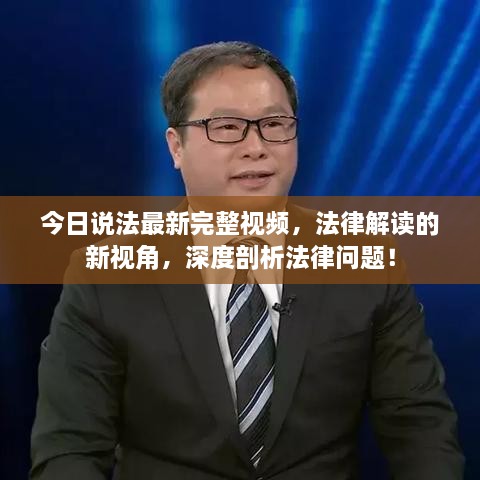 今日說法最新完整視頻，法律解讀的新視角，深度剖析法律問題！