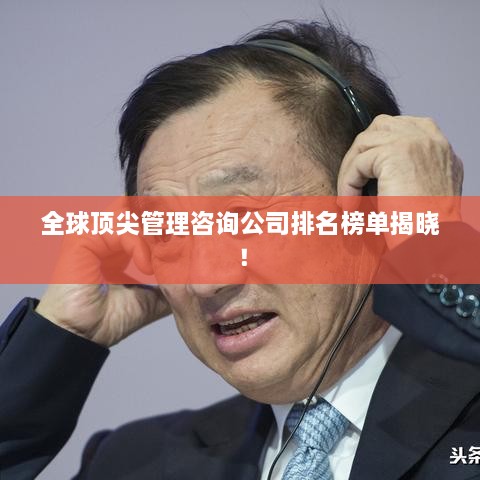 全球頂尖管理咨詢公司排名榜單揭曉！