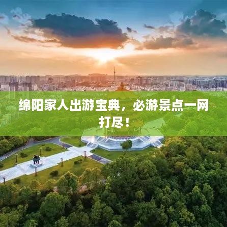綿陽家人出游寶典，必游景點一網(wǎng)打盡！