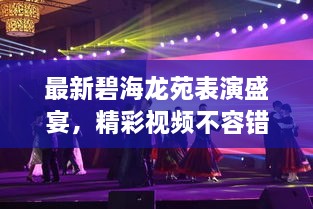 最新碧海龍?jiān)繁硌菔⒀纾室曨l不容錯(cuò)過(guò)
