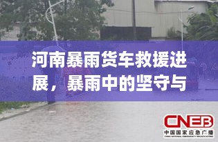 河南暴雨貨車(chē)救援進(jìn)展，暴雨中的堅(jiān)守與援助行動(dòng)持續(xù)展開(kāi)