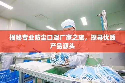 揭秘專業(yè)防塵口罩廠家之旅，探尋優(yōu)質(zhì)產(chǎn)品源頭