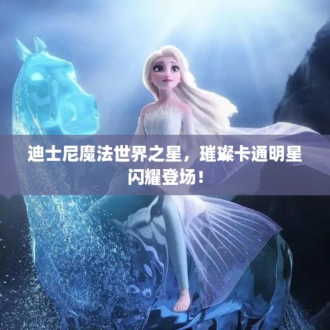 迪士尼魔法世界之星，璀璨卡通明星閃耀登場！