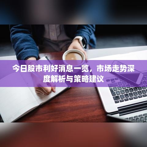 今日股市利好消息一覽，市場(chǎng)走勢(shì)深度解析與策略建議