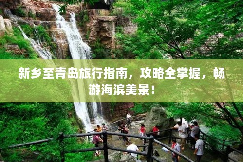新鄉(xiāng)至青島旅行指南，攻略全掌握，暢游海濱美景！