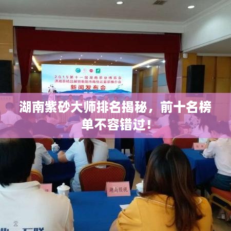 湖南紫砂大師排名揭秘，前十名榜單不容錯(cuò)過(guò)！