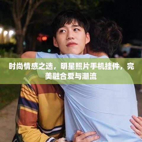 時尚情感之選，明星照片手機掛件，完美融合愛與潮流