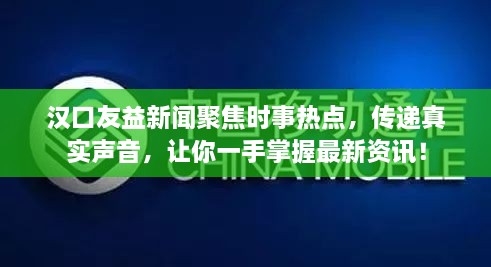漢口友益新聞聚焦時(shí)事熱點(diǎn)，傳遞真實(shí)聲音，讓你一手掌握最新資訊！
