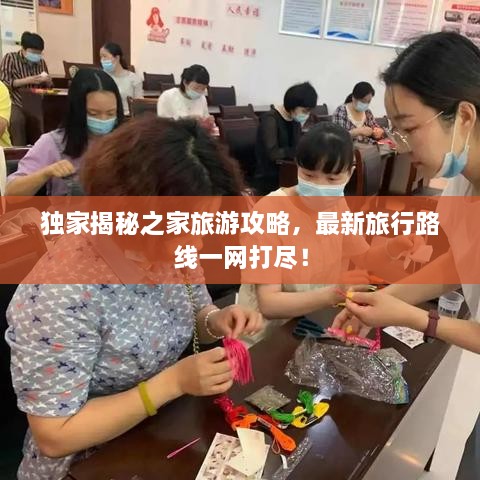 獨(dú)家揭秘之家旅游攻略，最新旅行路線一網(wǎng)打盡！