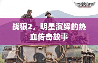 戰(zhàn)狼2，明星演繹的熱血傳奇故事