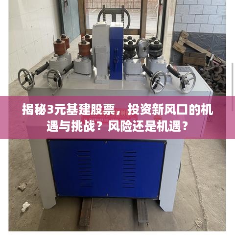 揭秘3元基建股票，投資新風(fēng)口的機(jī)遇與挑戰(zhàn)？風(fēng)險(xiǎn)還是機(jī)遇？
