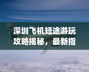 深圳飛機短途游玩攻略揭秘，最新指南助你暢游天際