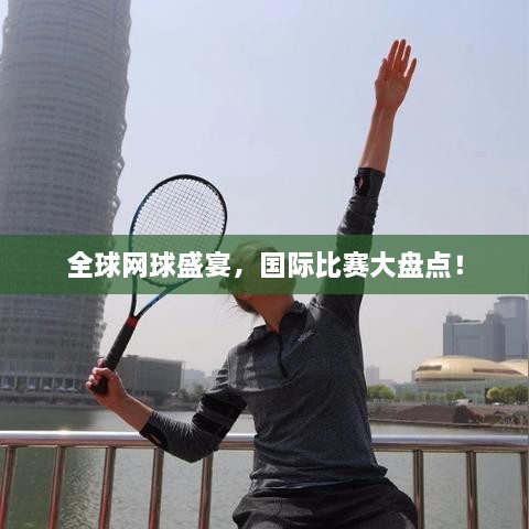 全球網(wǎng)球盛宴，國際比賽大盤點(diǎn)！