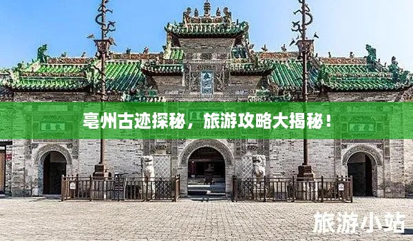 亳州古跡探秘，旅游攻略大揭秘！