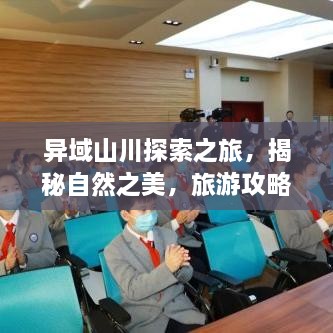異域山川探索之旅，揭秘自然之美，旅游攻略大揭秘！