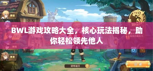 BWL游戲攻略大全，核心玩法揭秘，助你輕松領(lǐng)先他人