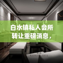 白水鎮(zhèn)私人會所轉(zhuǎn)讓重磅消息，最新動態(tài)揭秘！