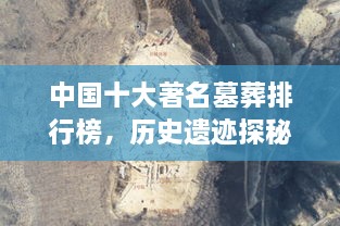 中國十大著名墓葬排行榜，歷史遺跡探秘！