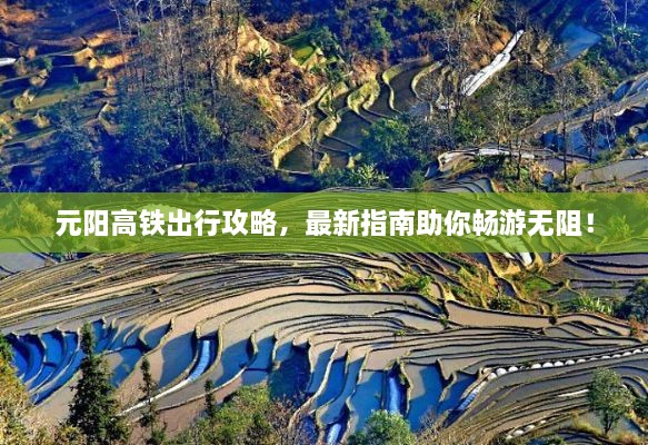 元陽高鐵出行攻略，最新指南助你暢游無阻！