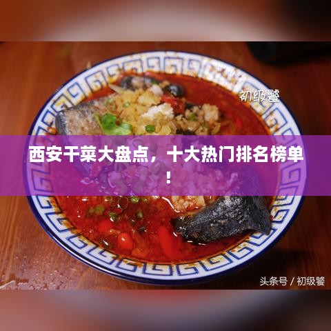 西安干菜大盤點，十大熱門排名榜單！