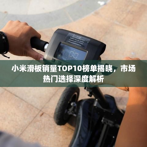 小米滑板銷(xiāo)量TOP10榜單揭曉，市場(chǎng)熱門(mén)選擇深度解析