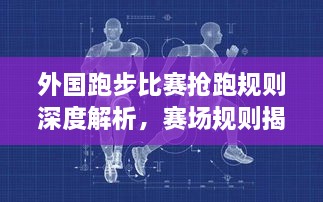 外國(guó)跑步比賽搶跑規(guī)則深度解析，賽場(chǎng)規(guī)則揭秘！