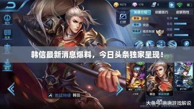 韓信最新消息爆料，今日頭條獨家呈現(xiàn)！