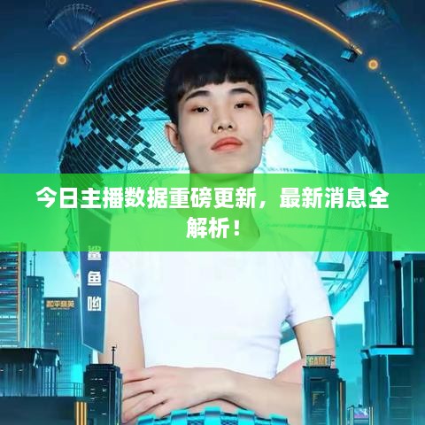 今日主播數(shù)據(jù)重磅更新，最新消息全解析！