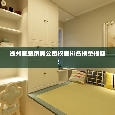 徐州硬裝家具公司權(quán)威排名榜單揭曉！