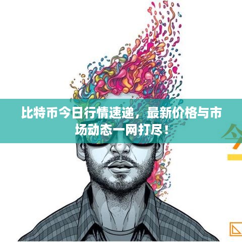 比特幣今日行情速遞，最新價(jià)格與市場(chǎng)動(dòng)態(tài)一網(wǎng)打盡！