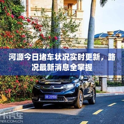 河源今日堵車狀況實(shí)時(shí)更新，路況最新消息全掌握