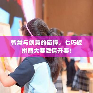 智慧與創(chuàng)意的碰撞，七巧板拼圖大賽激情開賽！